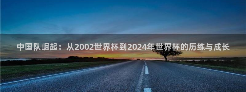 世界杯直播观看：中国队崛起：从2002世界杯到2024年世界杯的历练与成长
